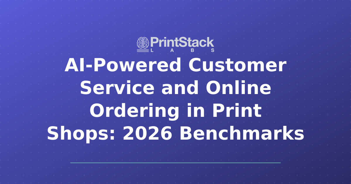 AI-Powered Customer Service and Online Ordering in Print Shops: 2026 Benchmarks