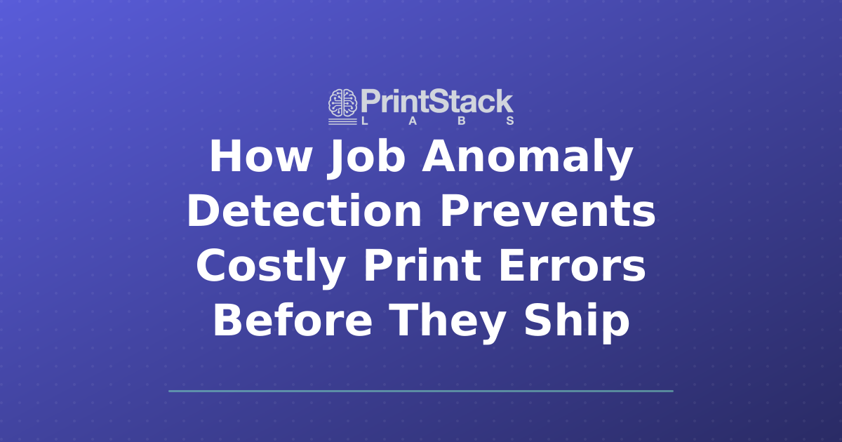 How Job Anomaly Detection Prevents Costly Print Errors Before They Ship