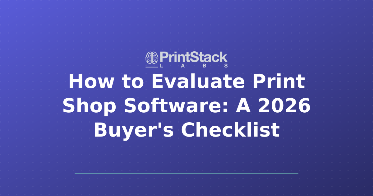 How to Evaluate Print Shop Software: A 2026 Buyer's Checklist