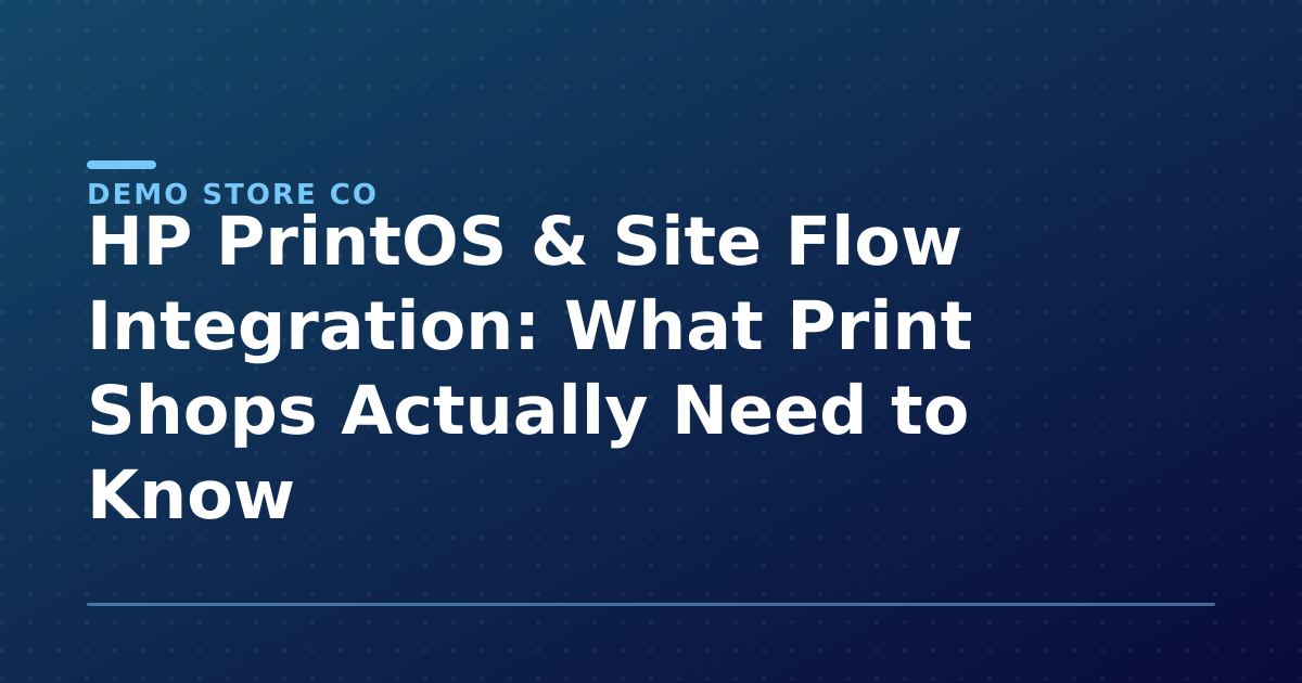 HP PrintOS & Site Flow Integration: What Print Shops Actually Need to Know