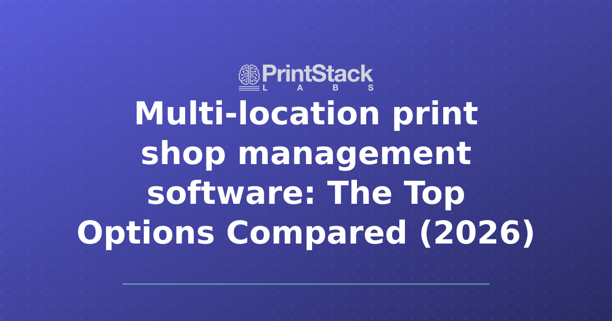 Multi-location print shop management software: The Top Options Compared (2026)