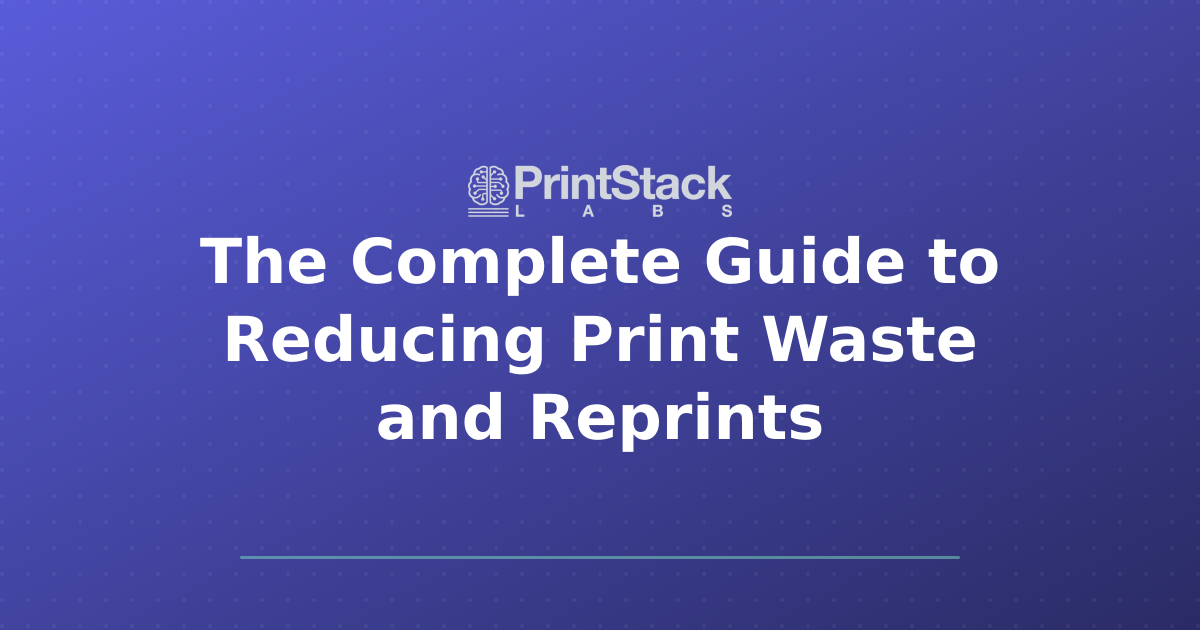 The Complete Guide to Reducing Print Waste and Reprints
