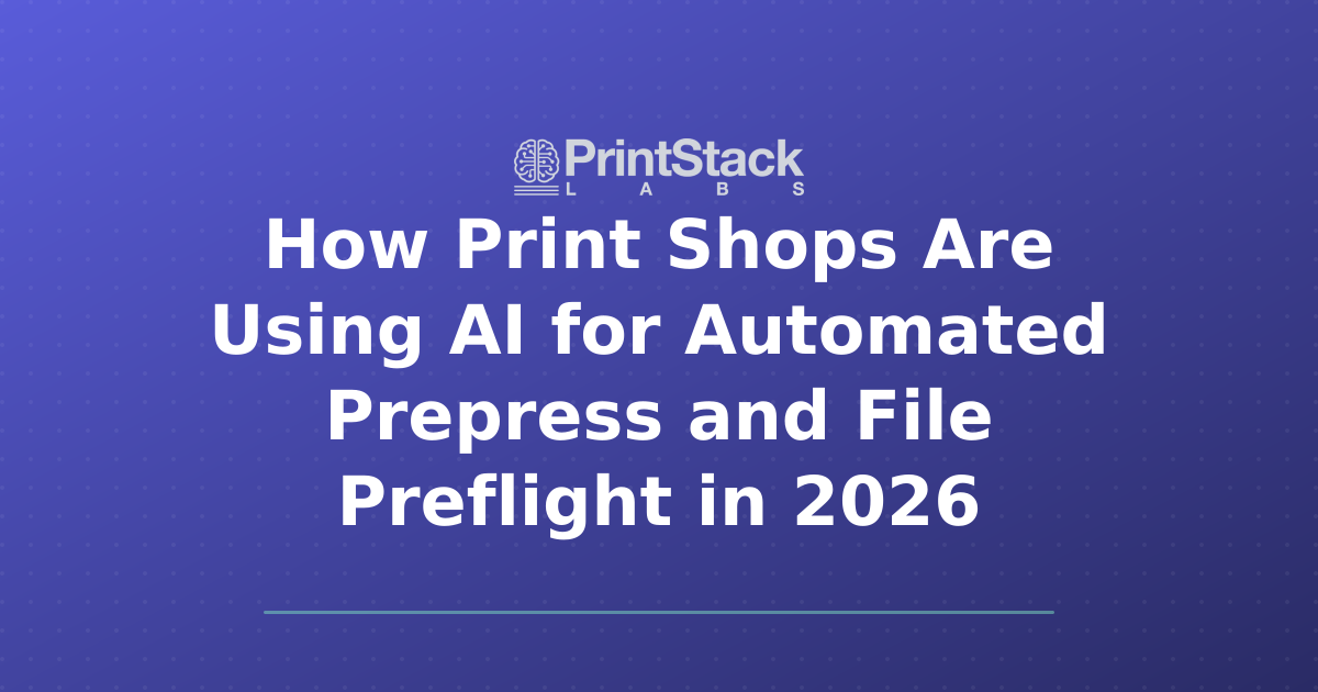 How Print Shops Are Using AI for Automated Prepress and File Preflight in 2026