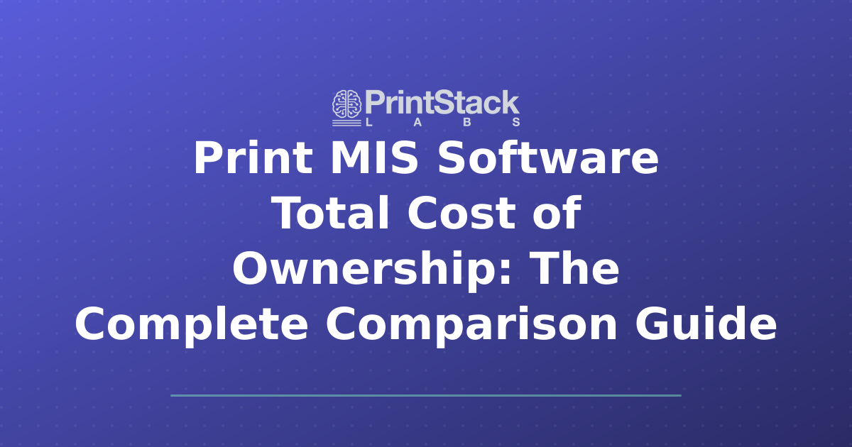 Print MIS Software Total Cost of Ownership: The Complete Comparison Guide