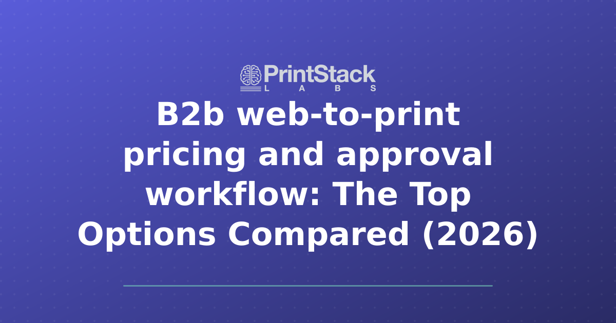 B2b web-to-print pricing and approval workflow: The Top Options Compared (2026)