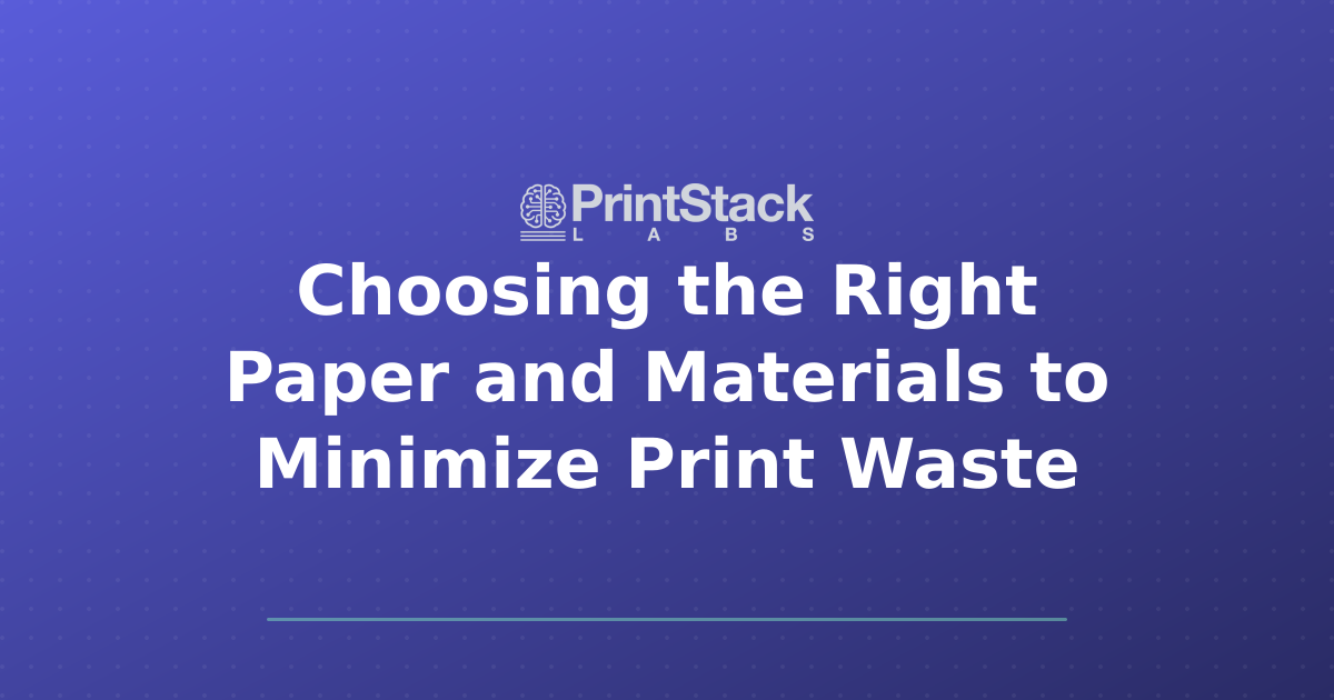Choosing the Right Paper and Materials to Minimize Print Waste