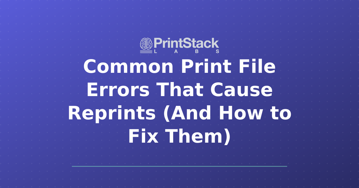 Common Print File Errors That Cause Reprints (And How to Fix Them)