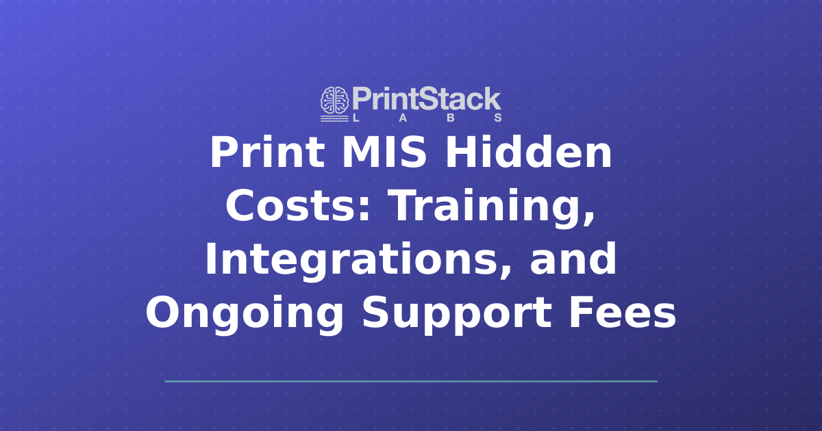 Print MIS Hidden Costs: Training, Integrations, and Ongoing Support Fees