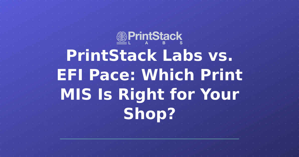 PrintStack Labs vs. EFI Pace: Which Print MIS Is Right for Your Shop?