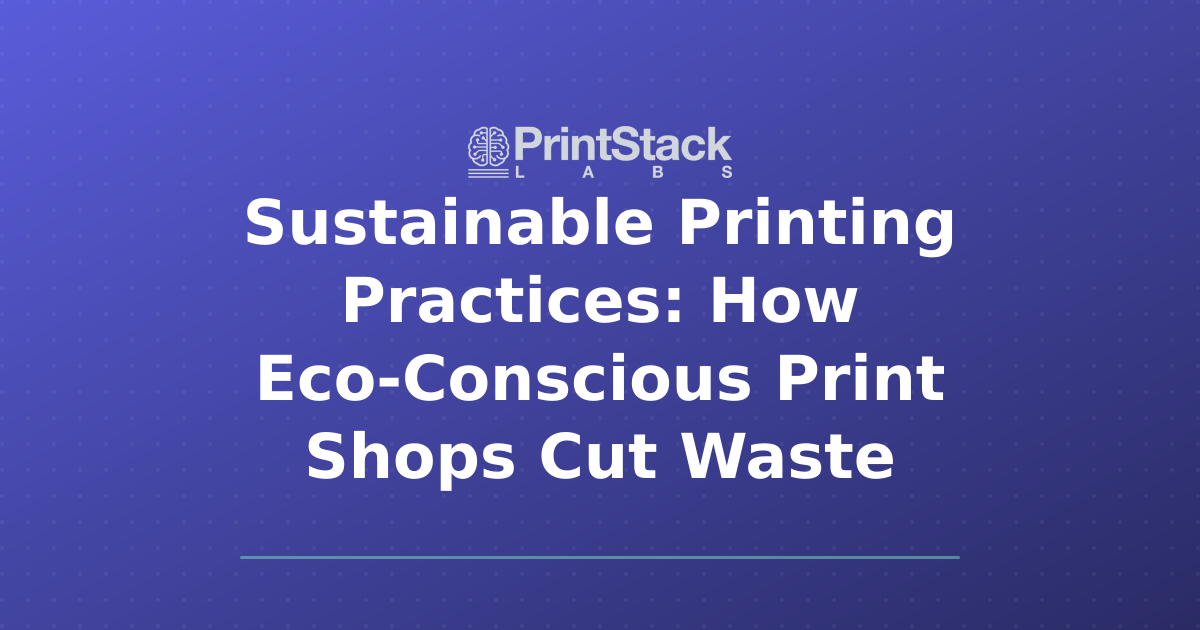 Sustainable Printing Practices: How Eco-Conscious Print Shops Cut Waste