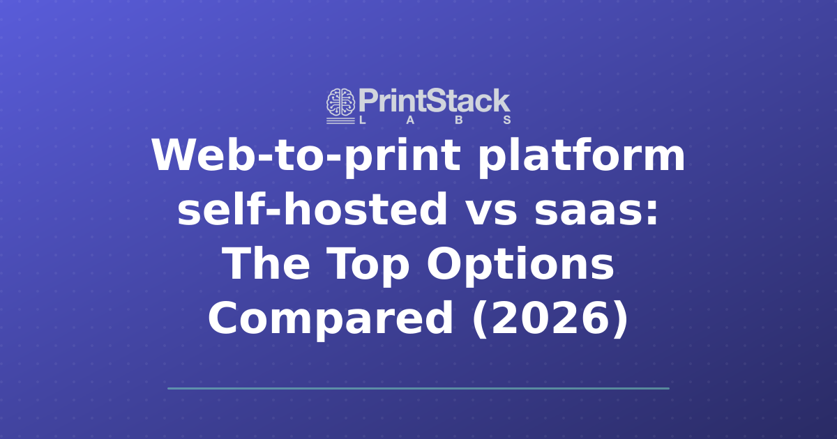 Web-to-print platform self-hosted vs saas: The Top Options Compared (2026)