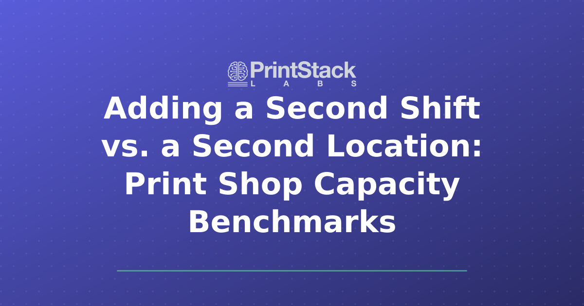 Adding a Second Shift vs. a Second Location: Print Shop Capacity Benchmarks