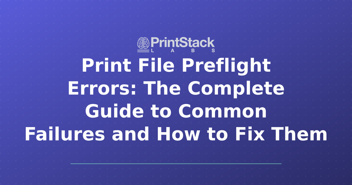 Print File Preflight Errors: The Complete Guide to Common Failures and How to Fix Them