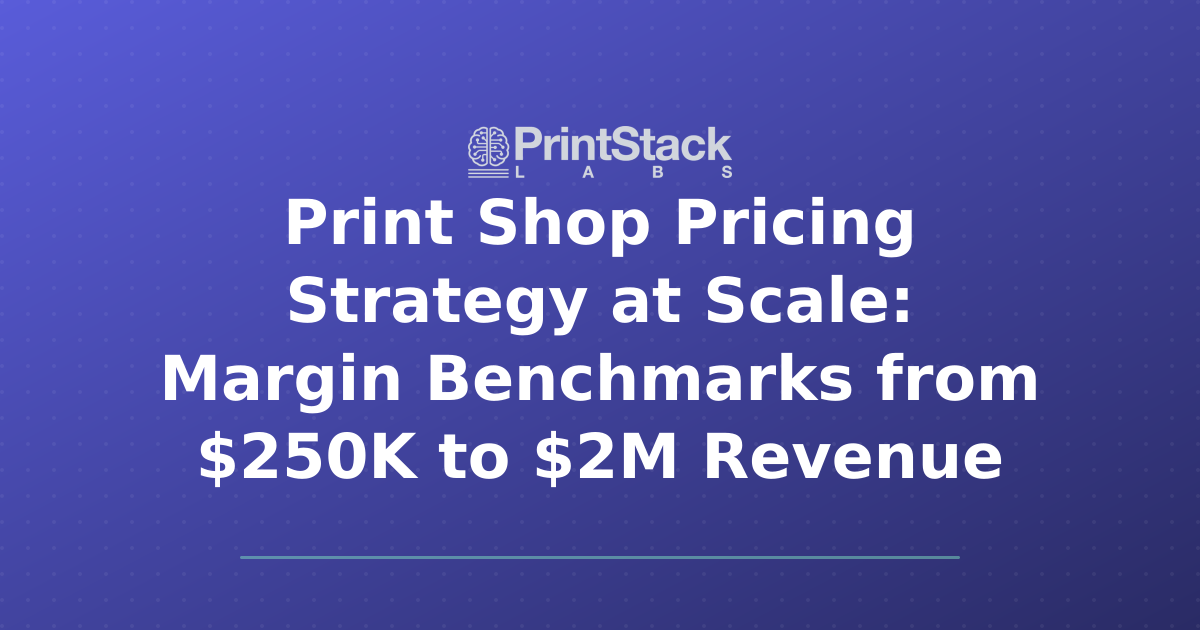 Print Shop Pricing Strategy at Scale: Margin Benchmarks from $250K to $2M Revenue
