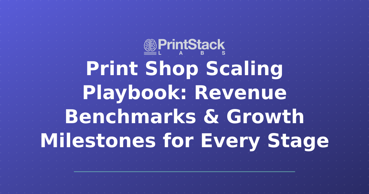 Print Shop Scaling Playbook: Revenue Benchmarks & Growth Milestones for Every Stage