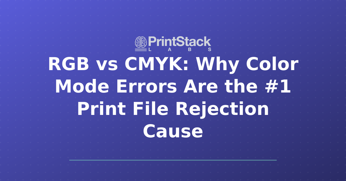 RGB vs CMYK: Why Color Mode Errors Are the #1 Print File Rejection Cause